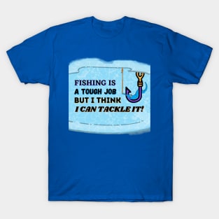 FISHING IS A TOUGH JOB BUT I CAN TACKLE IT | Funny Fishing Quotes T-Shirt